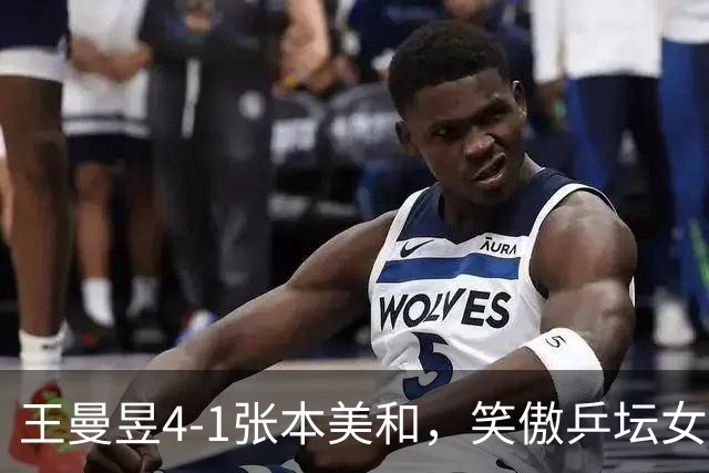 王曼昱4-1张本美和，笑傲乒坛女单决赛！
