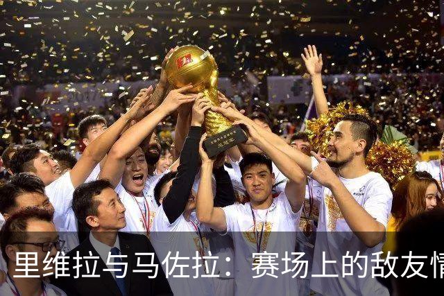 里维拉与马佐拉：赛场上的敌友情深